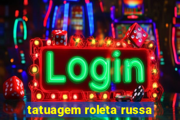 tatuagem roleta russa